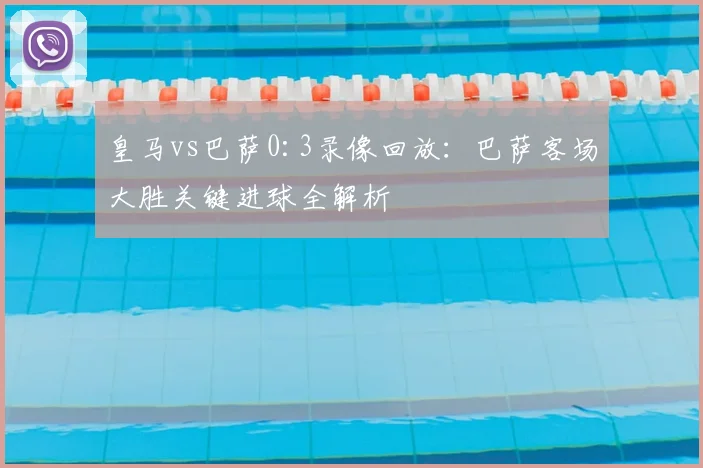 皇马vs巴萨0:3录像回放：巴萨客场大胜关键进球全解析