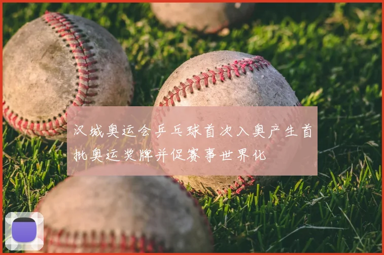 汉城奥运会乒乓球首次入奥产生首批奥运奖牌并促赛事世界化