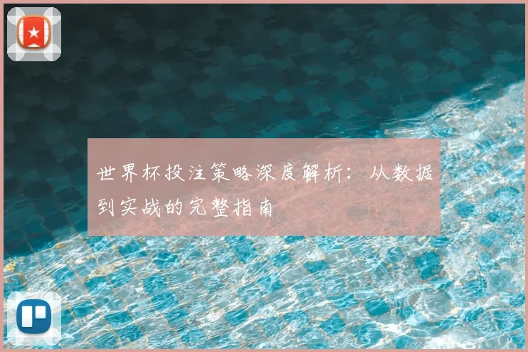 世界杯投注策略深度解析:从数据到实战的完整指南
