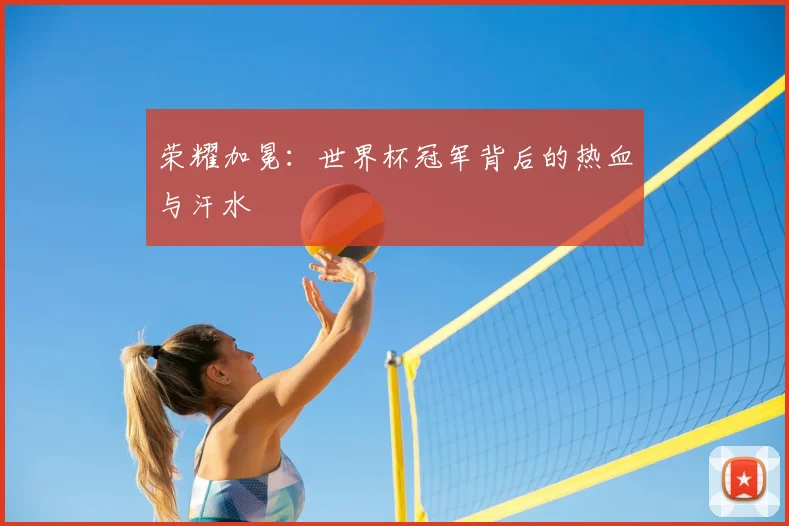 荣耀加冕:世界杯冠军背后的热血与汗水