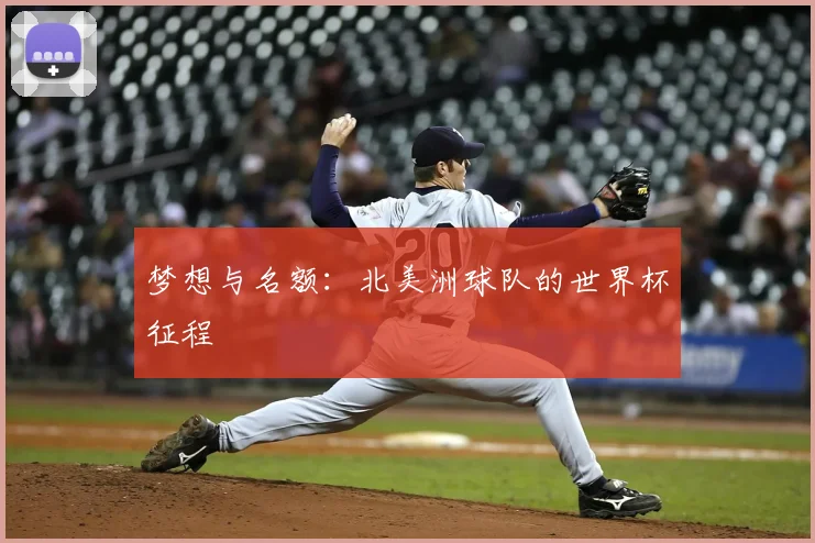 梦想与名额：北美洲球队的世界杯征程