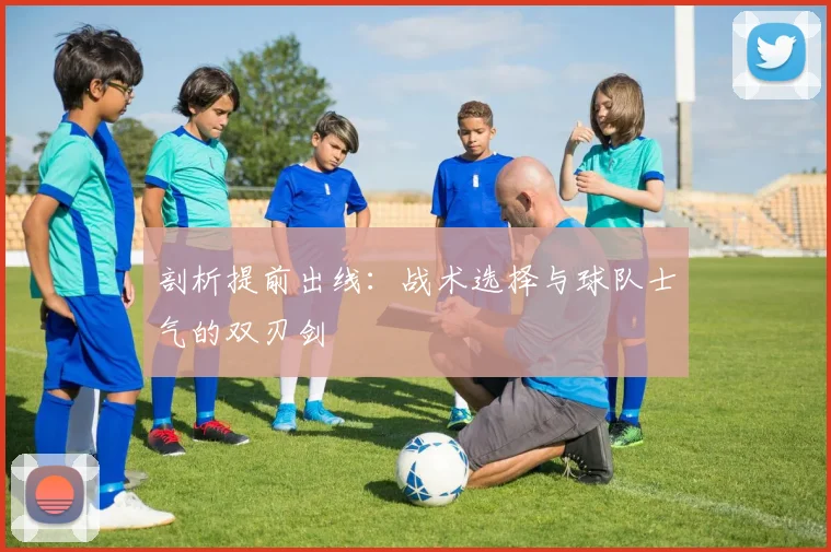 剖析提前出线：战术选择与球队士气的双刃剑